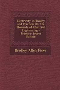Electricity in Theory and Practice; Or, the Elements of Electrical Engineering