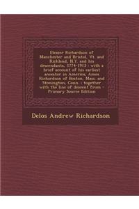 Eleazer Richardson of Manchester and Bristol, VT. and Richland, N.Y. and His Descendants, 1774-1913: With a Brief Account of His Earliest Ancestor in