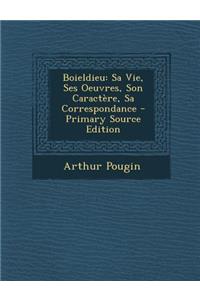 Boieldieu: Sa Vie, Ses Oeuvres, Son Caractere, Sa Correspondance