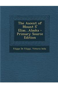 The Ascent of Mount S' Elias...Alaska - Primary Source Edition