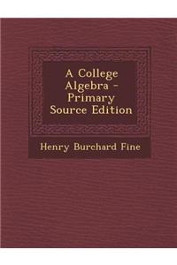 A College Algebra - Primary Source Edition