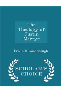 The Theology of Justin Martyr - Scholar's Choice Edition