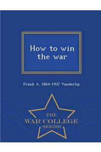 How to Win the War - War College Series
