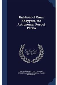 Rubáiyát of Omar Khayyam, the Astronomer Poet of Persia