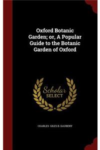 Oxford Botanic Garden; Or, a Popular Guide to the Botanic Garden of Oxford