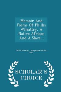 Memoir and Poems of Phillis Wheatley, a Native African and a Slave... - Scholar's Choice Edition