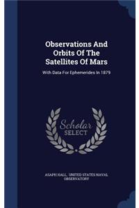 Observations And Orbits Of The Satellites Of Mars