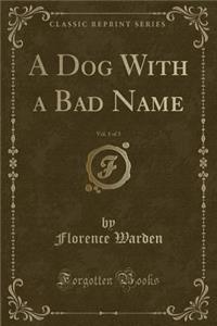 A Dog with a Bad Name, Vol. 1 of 3 (Classic Reprint)