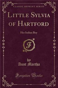 Little Sylvia of Hartford: Her Indian Boy (Classic Reprint)