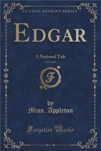 Edgar, Vol. 2 of 3: A National Tale (Classic Reprint)