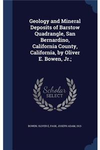 Geology and Mineral Deposits of Barstow Quadrangle, San Bernardino, California County, California, by Oliver E. Bowen, Jr.;