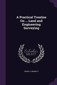 Practical Treatise On ... Land and Engineering Surveying