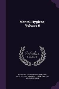 Mental Hygiene, Volume 6