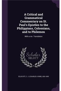 A Critical and Grammatical Commentary on St. Paul's Epistles to the Philippians, Colossians, and to Philemon
