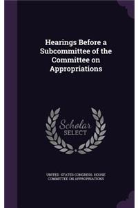Hearings Before a Subcommittee of the Committee on Appropriations