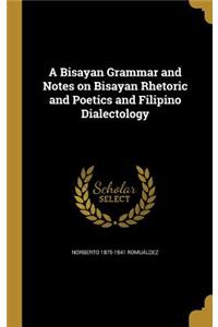 A Bisayan Grammar and Notes on Bisayan Rhetoric and Poetics and Filipino Dialectology