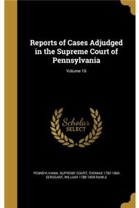 Reports of Cases Adjudged in the Supreme Court of Pennsylvania; Volume 16
