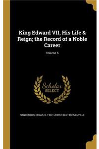 King Edward VII, His Life & Reign; the Record of a Noble Career; Volume 6