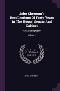 John Sherman's Recollections Of Forty Years In The House, Senate And Cabinet