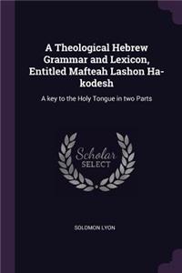 A Theological Hebrew Grammar and Lexicon, Entitled Mafteah Lashon Ha-kodesh