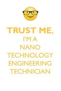 TRUST ME, I'M A NANO TECHNOLOGY ENGINEERING TECHNICIAN AFFIRMATIONS WORKBOOK Positive Affirmations Workbook. Includes