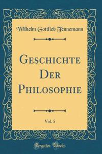 Geschichte Der Philosophie, Vol. 5 (Classic Reprint)