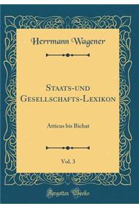 Staats-Und Gesellschafts-Lexikon, Vol. 3: Atticus Bis Bichat (Classic Reprint)