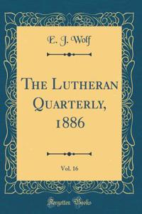 The Lutheran Quarterly, 1886, Vol. 16 (Classic Reprint)