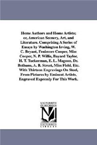 Home Authors and Home Artists; or, American Scenery, Art, and Literature. Comprising A Series of Essays by Washington Irving, W. C. Bryant, Fenimore Cooper, Miss Cooper, N. P. Willis, Bayard Taylor, H. T. Tuckerman, E. L. Magoon, Dr. Bethune, A. B.