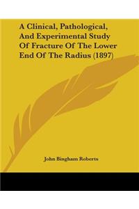 A Clinical, Pathological, And Experimental Study Of Fracture Of The Lower End Of The Radius (1897)