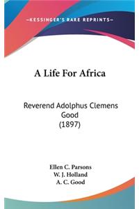 A Life for Africa: Reverend Adolphus Clemens Good (1897)