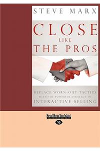 Close Like the Pros: Replace Worn-Out Tactics with the Powerful Strategy of Interactive Selling (Easyread Large Edition)