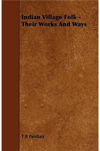 Indian Village Folk - Their Works and Ways