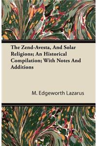 Zend-Avesta, And Solar Religions; An Historical Compilation; With Notes And Additions