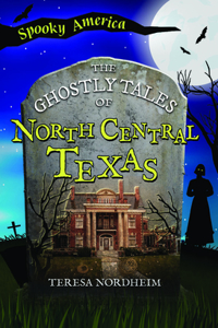 Ghostly Tales of North Central Texas