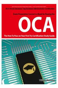 Oracle Database 10g Database Administrator Oca Certification Exam Preparation Course in a Book for Passing the Oracle Database 10g Database Administrator Oca Exam - The How to Pass on Your First Try Certification Study Guide