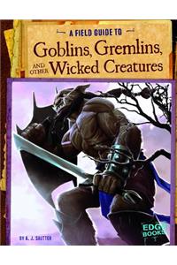Field Guide to Goblins, Gremlins, and Other Wicked Creatures