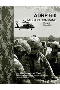 Army Doctrine Reference Publication ADRP 6-0 Mission Command Change 2 March 2014