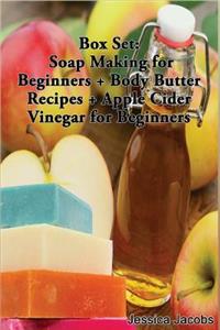 Box Set: Soap Making for Beginners + Body Butter Recipes + Apple Cider Vinegar for Beginners