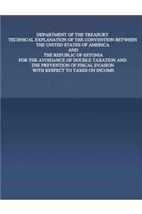Department of the Treasury Technical Explanation of the Convention Between the United States of America and the Rebublic of Estonia