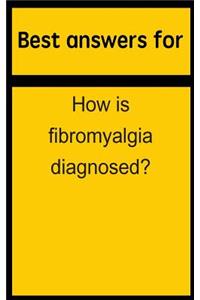 Best Answers for How Is Fibromyalgia Diagnosed?
