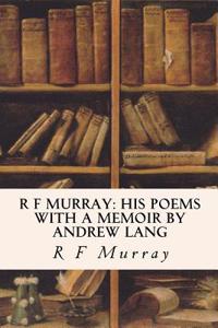 R F Murray: His Poems with a Memoir by Andrew Lang