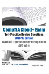 CompTIA Cloud+ Exam Self-Practice Review Questions 2016/17 Edition