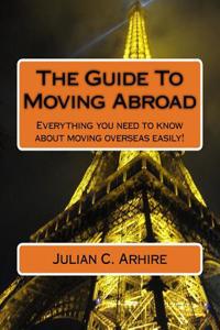 The Guide to Moving Abroad: Everything You Need to Know about Moving Overseas Easily!