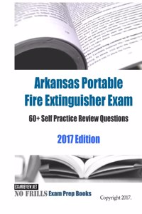 Arkansas Portable Fire Extinguisher Exam 60+ Self Practice Review Questions 2017