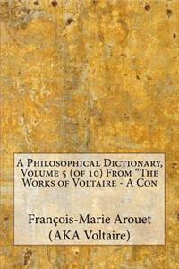 A Philosophical Dictionary, Volume 5 (of 10) From The Works of Voltaire - A Con
