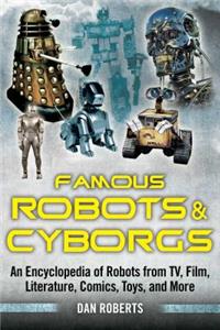 Famous Robots and Cyborgs: An Encyclopedia of Robots from Tv, Film, Literature, Comics, Toys, and More