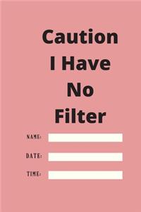 Caution I Have No Filter
