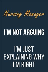 Nursing Manager I'm not Arguing I'm Just Explaining why I'm Right