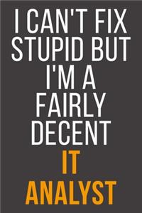 I Can't Fix Stupid But I'm A Fairly Decent It Analyst